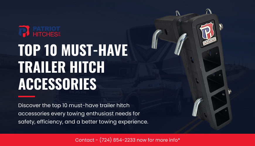Top 10 Must-Have Trailer Hitch Accessories for Every Towing Enthusiast