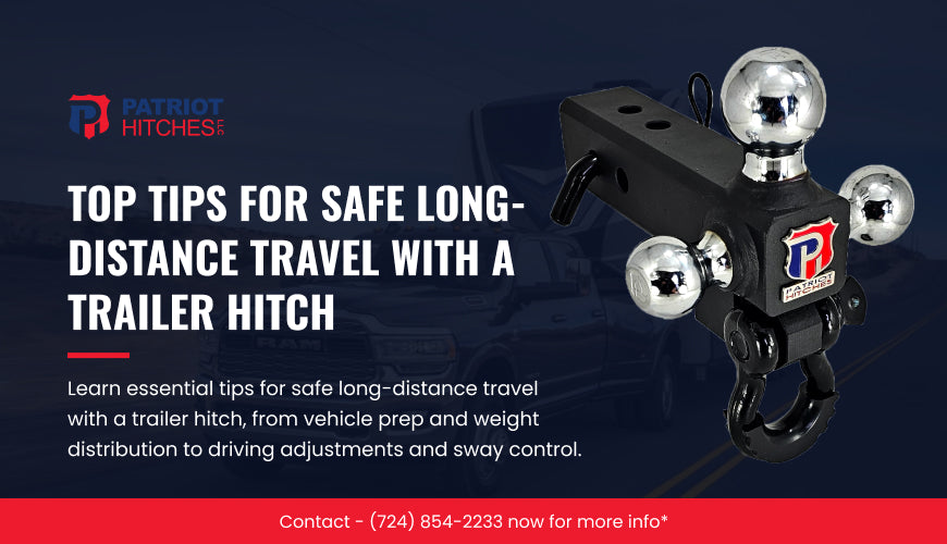 Top Tips for Safe Long-Distance Travel with a Trailer Hitch