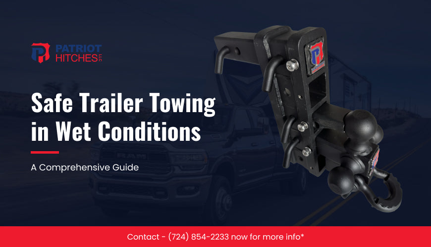 A Comprehensive Guide to Safe Trailer Towing in Wet Conditions