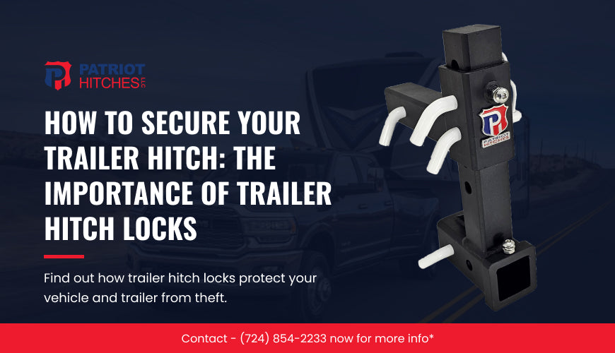 How to Secure Your Trailer Hitch: The Importance of Trailer Hitch Locks