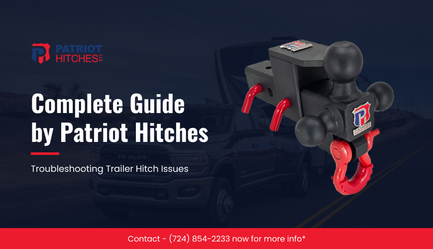Troubleshooting Trailer Hitch Issues: Complete Guide by Patriot Hitches