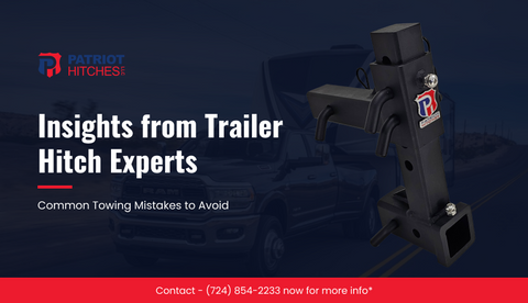 Common Towing Mistakes to Avoid: Insights from Trailer Hitch Experts
