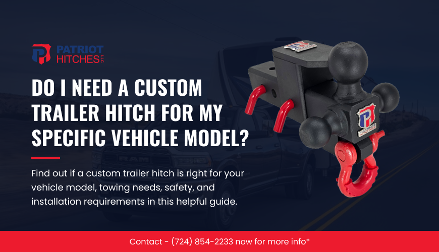 Do I Need a Custom Trailer Hitch for My Specific Vehicle Model?