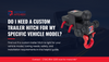 Do I Need a Custom Trailer Hitch for My Specific Vehicle Model?