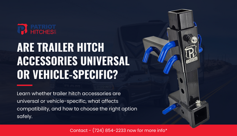 Are Trailer Hitch Accessories Universal or Vehicle-Specific?