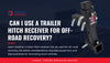 Can I Use a Trailer Hitch Receiver for Off-Road Recovery?