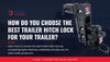 How Do You Choose the Best Trailer Hitch Lock for Your Trailer?