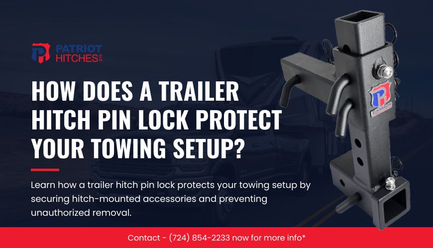 How Does a Trailer Hitch Pin Lock Protect Your Towing Setup?