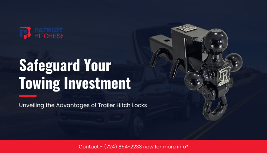 Safeguard Your Towing Investment: Unveiling the Advantages of Trailer Hitch Locks